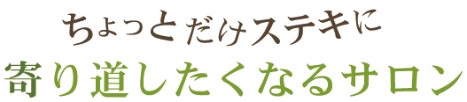 ちょっとだけステキに寄り道したくなるサロン